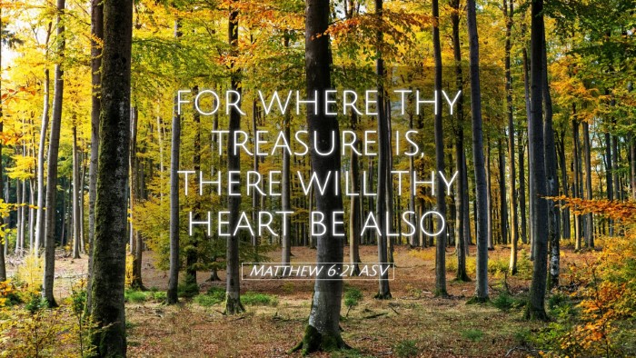 Picture 05 - Matthew 6:21 ASV Desktop Wallpaper - for where thy treasure is, there will thy heart - Desktop Bible Verse Wallpaper