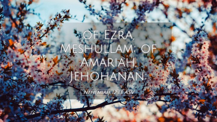 Picture 05 - Nehemiah 12:13 ASV Desktop Wallpaper - of Ezra, Meshullam; of Amariah, - Desktop Bible Verse Wallpaper