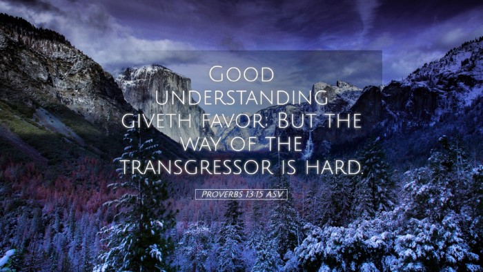 Picture 05 - Proverbs 13:15 ASV Desktop Wallpaper - Good understanding giveth favor; But the way of - Desktop Bible Verse Wallpaper