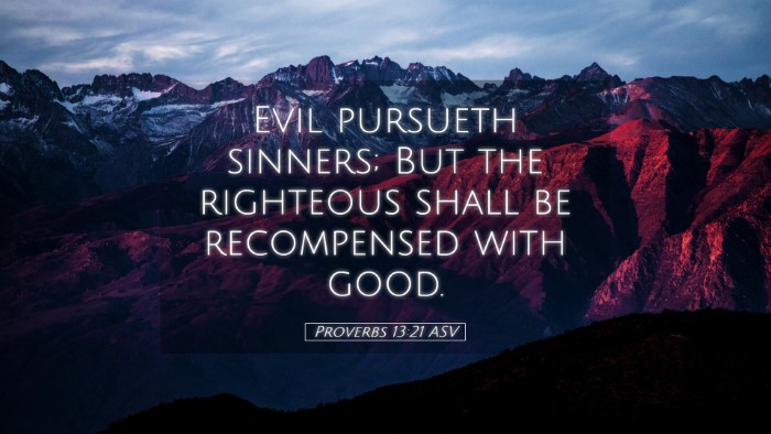 Picture 05 - Proverbs 13:21 ASV Desktop Wallpaper - Evil pursueth sinners; But the righteous shall be - Desktop Bible Verse Wallpaper