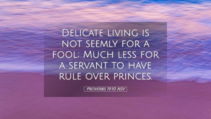 Picture 05 - Proverbs 19:10 ASV Desktop Wallpaper - Delicate living is not seemly for a fool; Much - Desktop Bible Verse Wallpaper