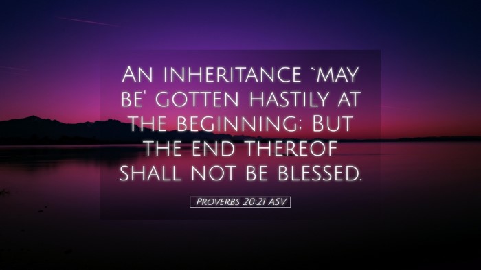 Picture 05 - Proverbs 20:21 ASV Desktop Wallpaper - An inheritance `may be' gotten hastily at the - Desktop Bible Verse Wallpaper