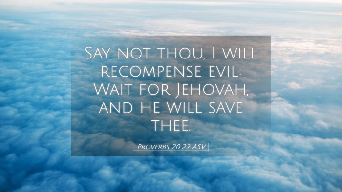 Picture 05 - Proverbs 20:22 ASV Desktop Wallpaper - Say not thou, I will recompense evil: Wait for - Desktop Bible Verse Wallpaper