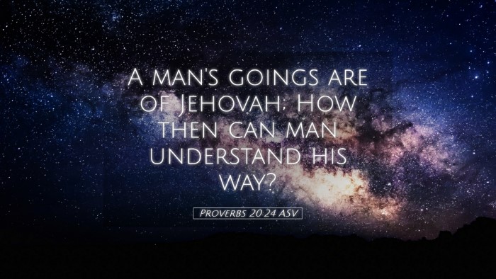 Picture 05 - Proverbs 20:24 ASV Desktop Wallpaper - A man's goings are of Jehovah; How then can man - Desktop Bible Verse Wallpaper