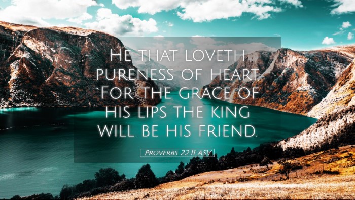 Picture 05 - Proverbs 22:11 ASV Desktop Wallpaper - He that loveth pureness of heart, `For' the grace - Desktop Bible Verse Wallpaper