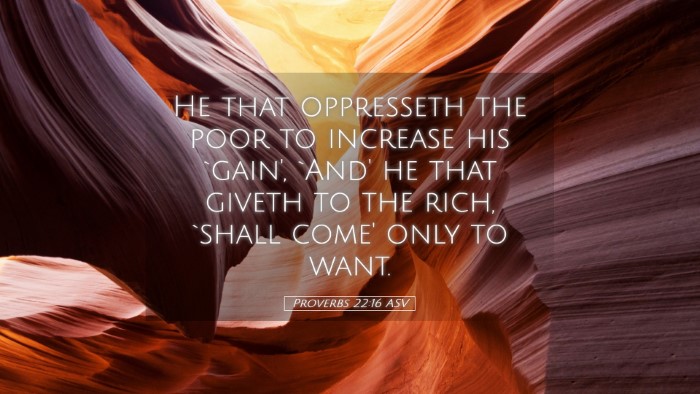 Picture 05 - Proverbs 22:16 ASV Desktop Wallpaper - He that oppresseth the poor to increase his - Desktop Bible Verse Wallpaper