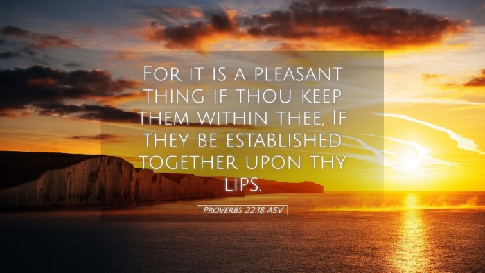 Picture 05 - Proverbs 22:18 ASV Desktop Wallpaper - For it is a pleasant thing if thou keep them - Desktop Bible Verse Wallpaper