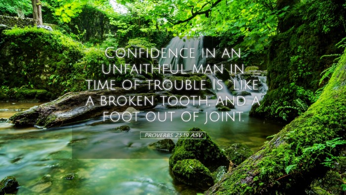 Picture 05 - Proverbs 25:19 ASV Desktop Wallpaper - Confidence in an unfaithful man in time of - Desktop Bible Verse Wallpaper