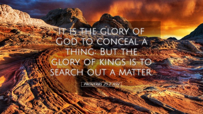 Picture 05 - Proverbs 25:2 ASV Desktop Wallpaper - It is the glory of God to conceal a thing; But - Desktop Bible Verse Wallpaper