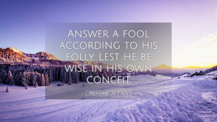 Picture 05 - Proverbs 26:5 ASV Desktop Wallpaper - Answer a fool according to his folly, Lest he be - Desktop Bible Verse Wallpaper