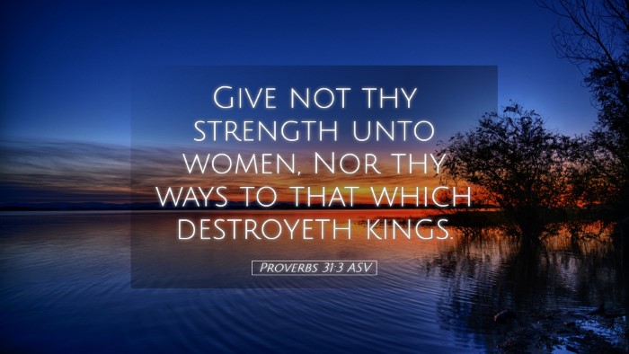 Picture 05 - Proverbs 31:3 ASV Desktop Wallpaper - Give not thy strength unto women, Nor thy ways to - Desktop Bible Verse Wallpaper