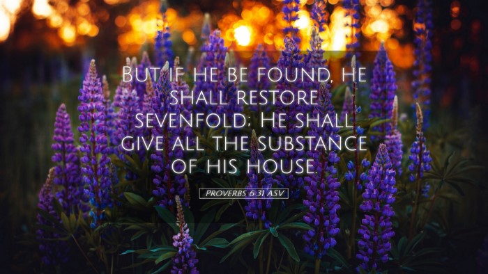 Picture 05 - Proverbs 6:31 ASV Desktop Wallpaper - But if he be found, he shall restore sevenfold; - Desktop Bible Verse Wallpaper