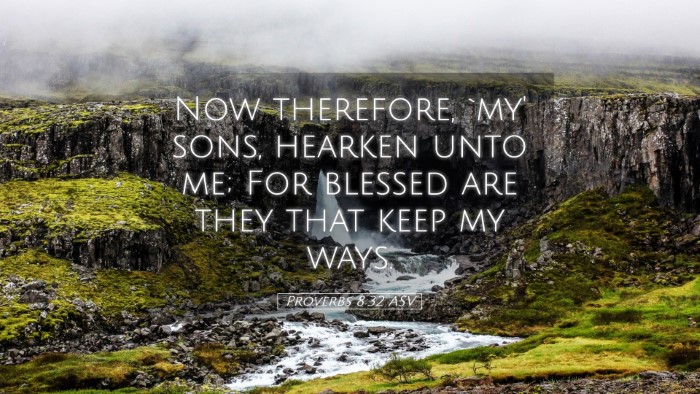 Picture 05 - Proverbs 8:32 ASV Desktop Wallpaper - Now therefore, `my' sons, hearken unto me; For - Desktop Bible Verse Wallpaper