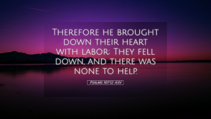 Picture 05 - Psalms 107:12 ASV Desktop Wallpaper - Therefore he brought down their heart with labor; - Desktop Bible Verse Wallpaper