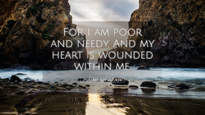 Picture 05 - Psalms 109:22 ASV Desktop Wallpaper - For I am poor and needy, And my heart is wounded - Desktop Bible Verse Wallpaper