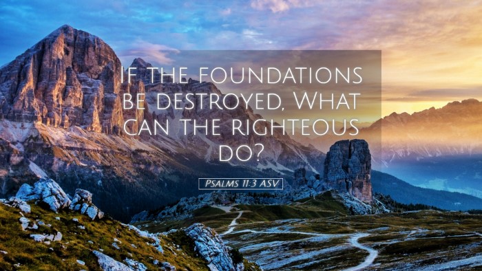 Picture 05 - Psalms 11:3 ASV Desktop Wallpaper - If the foundations be destroyed, What can the - Desktop Bible Verse Wallpaper