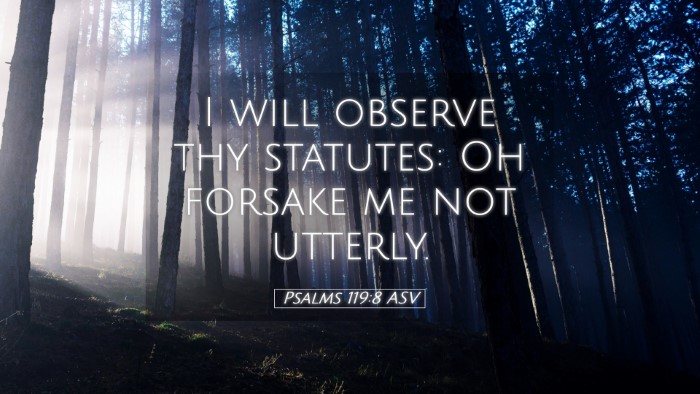 Picture 05 - Psalms 119:8 ASV Desktop Wallpaper - I will observe thy statutes: Oh forsake me not - Desktop Bible Verse Wallpaper