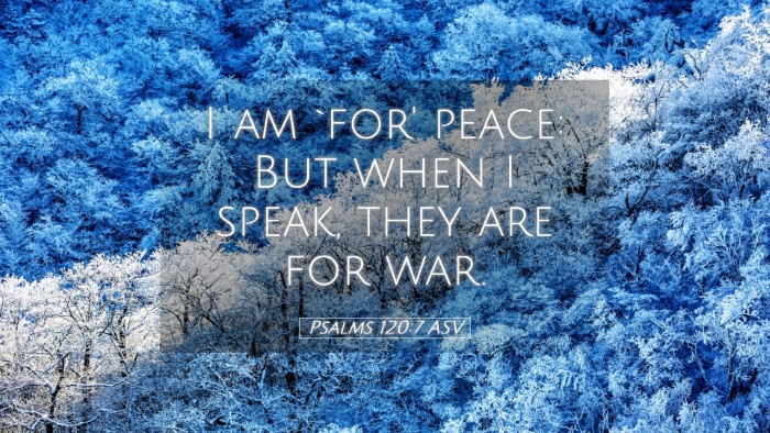 Picture 05 - Psalms 120:7 ASV Desktop Wallpaper - I am `for' peace: But when I speak, they are for - Desktop Bible Verse Wallpaper