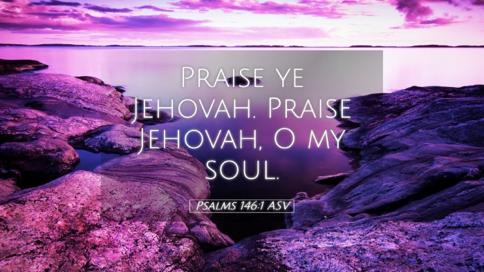 Picture 05 - Psalms 146:1 ASV Desktop Wallpaper - Praise ye Jehovah. Praise Jehovah, O my - Desktop Bible Verse Wallpaper