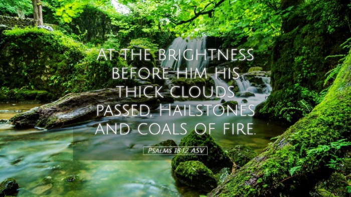 Picture 05 - Psalms 18:12 ASV Desktop Wallpaper - At the brightness before him his thick clouds - Desktop Bible Verse Wallpaper
