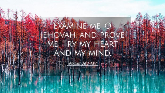 Picture 05 - Psalms 26:2 ASV Desktop Wallpaper - Examine me, O Jehovah, and prove me; Try my heart - Desktop Bible Verse Wallpaper