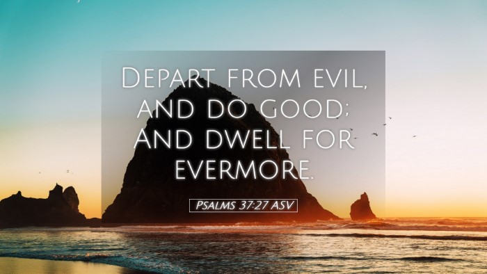 Picture 05 - Psalms 37:27 ASV Desktop Wallpaper - Depart from evil, and do good; And dwell for - Desktop Bible Verse Wallpaper