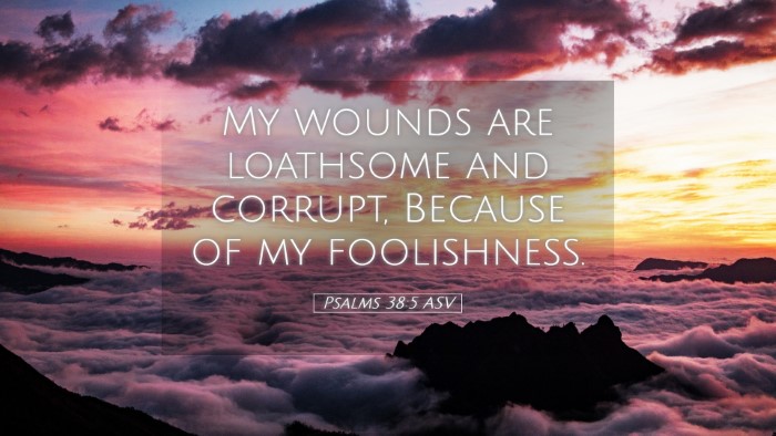 Picture 05 - Psalms 38:5 ASV Desktop Wallpaper - My wounds are loathsome and corrupt, Because of - Desktop Bible Verse Wallpaper