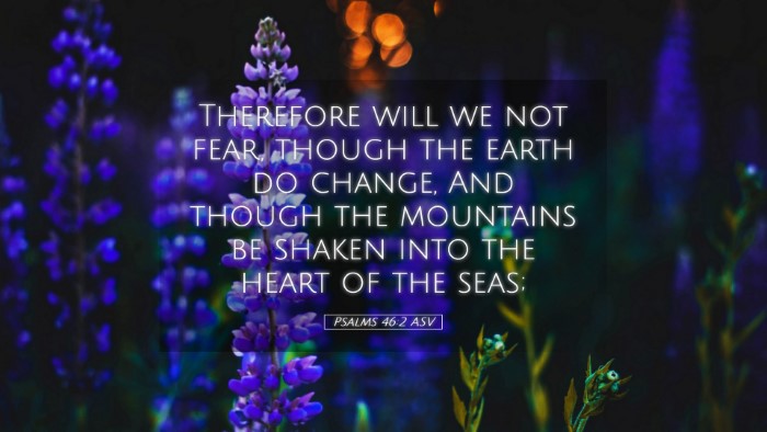 Picture 05 - Psalms 46:2 ASV Desktop Wallpaper - Therefore will we not fear, though the earth do - Desktop Bible Verse Wallpaper