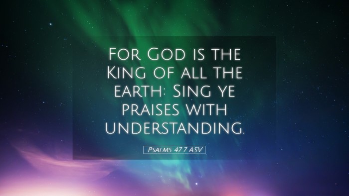 Picture 05 - Psalms 47:7 ASV Desktop Wallpaper - For God is the King of all the earth: Sing ye - Desktop Bible Verse Wallpaper
