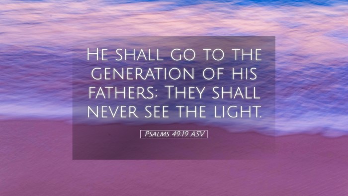 Picture 05 - Psalms 49:19 ASV Desktop Wallpaper - He shall go to the generation of his fathers; - Desktop Bible Verse Wallpaper