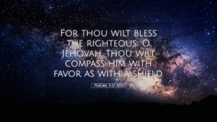 Picture 05 - Psalms 5:12 ASV Desktop Wallpaper - For thou wilt bless the righteous; O Jehovah, - Desktop Bible Verse Wallpaper