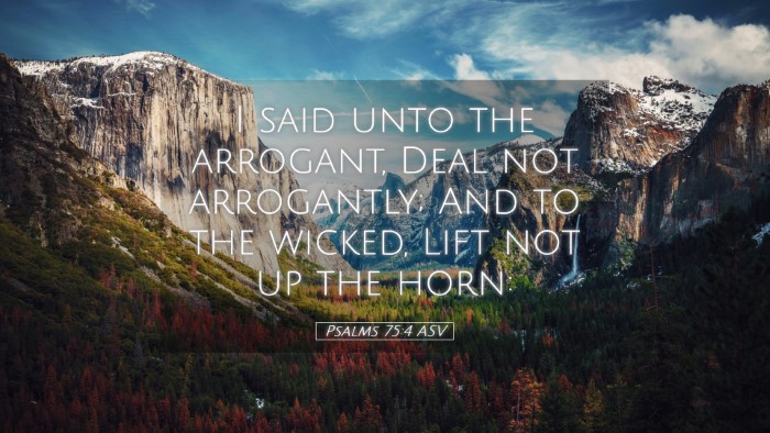 Picture 05 - Psalms 75:4 ASV Desktop Wallpaper - I said unto the arrogant, Deal not arrogantly; - Desktop Bible Verse Wallpaper