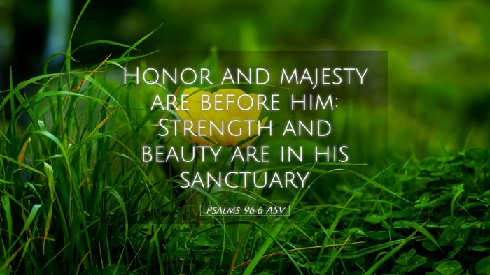 Picture 05 - Psalms 96:6 ASV Desktop Wallpaper - Honor and majesty are before him: Strength and - Desktop Bible Verse Wallpaper