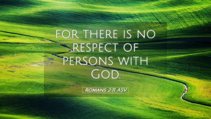 Picture 05 - Romans 2:11 ASV Desktop Wallpaper - for there is no respect of persons with - Desktop Bible Verse Wallpaper