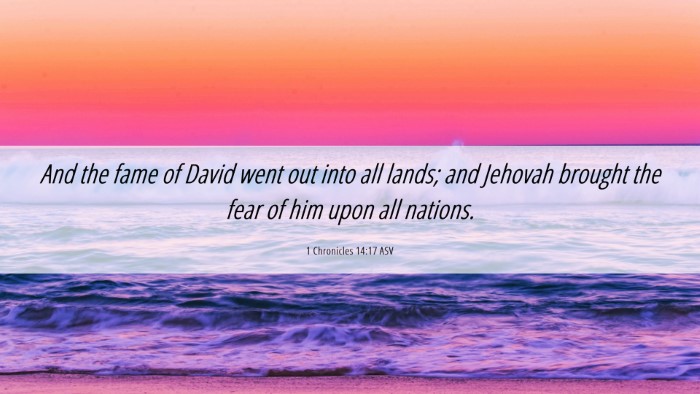 Picture 06 - 1 Chronicles 14:17 ASV Desktop Wallpaper - And the fame of David went out into all lands; - Desktop Bible Verse Wallpaper