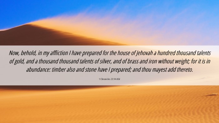 Picture 06 - 1 Chronicles 22:14 ASV Desktop Wallpaper - Now, behold, in my affliction I have prepared for - Desktop Bible Verse Wallpaper
