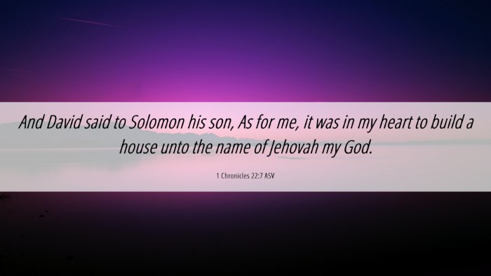 Picture 06 - 1 Chronicles 22:7 ASV Desktop Wallpaper - And David said to Solomon his son, As for me, it - Desktop Bible Verse Wallpaper