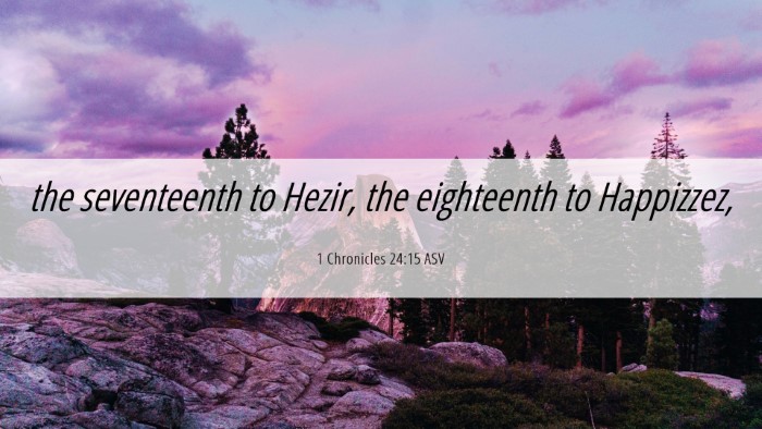 Picture 06 - 1 Chronicles 24:15 ASV Desktop Wallpaper - the seventeenth to Hezir, the eighteenth to - Desktop Bible Verse Wallpaper