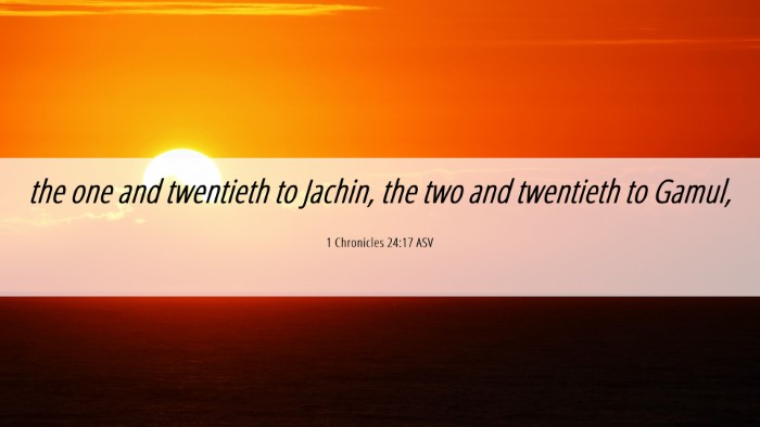 Picture 06 - 1 Chronicles 24:17 ASV Desktop Wallpaper - the one and twentieth to Jachin, the two and - Desktop Bible Verse Wallpaper
