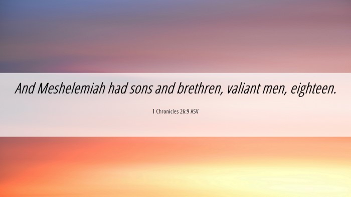 Picture 06 - 1 Chronicles 26:9 ASV Desktop Wallpaper - And Meshelemiah had sons and brethren, valiant - Desktop Bible Verse Wallpaper