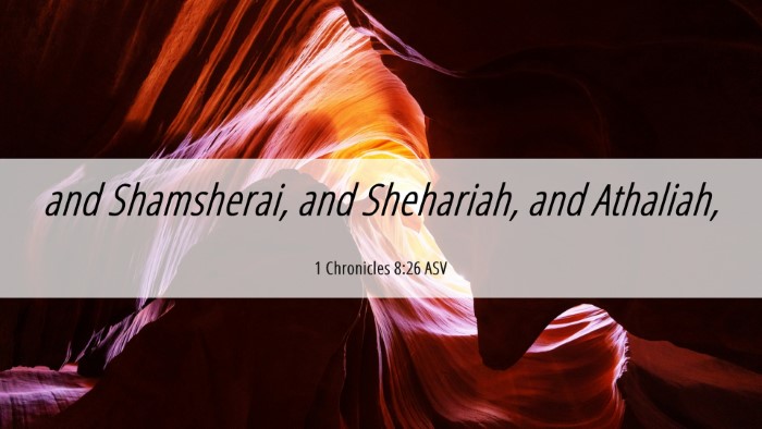 Picture 06 - 1 Chronicles 8:26 ASV Desktop Wallpaper - and Shamsherai, and Shehariah, and - Desktop Bible Verse Wallpaper
