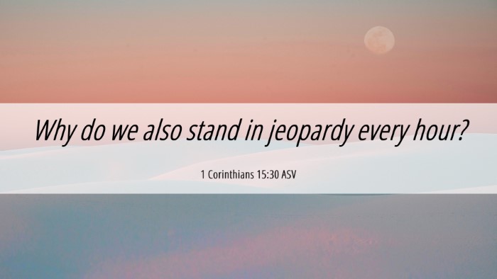 Picture 06 - 1 Corinthians 15:30 ASV Desktop Wallpaper - Why do we also stand in jeopardy every - Desktop Bible Verse Wallpaper