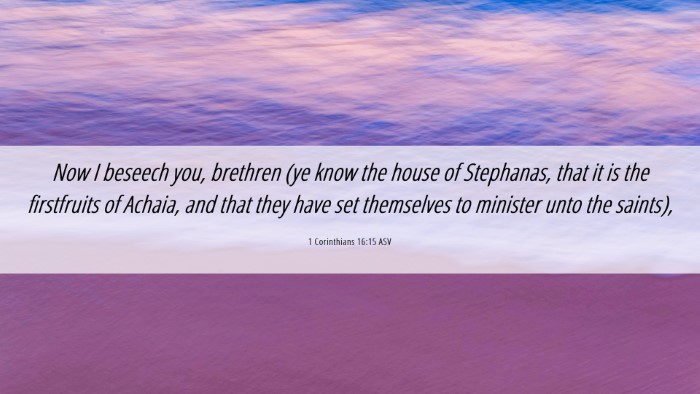 Picture 06 - 1 Corinthians 16:15 ASV Desktop Wallpaper - Now I beseech you, brethren (ye know the house of - Desktop Bible Verse Wallpaper