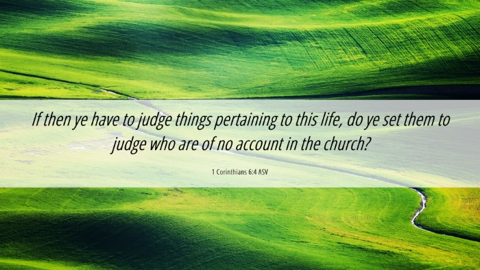 Picture 06 - 1 Corinthians 6:4 ASV Desktop Wallpaper - If then ye have to judge things pertaining to - Desktop Bible Verse Wallpaper