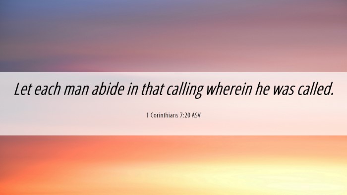 Picture 06 - 1 Corinthians 7:20 ASV Desktop Wallpaper - Let each man abide in that calling wherein he was - Desktop Bible Verse Wallpaper