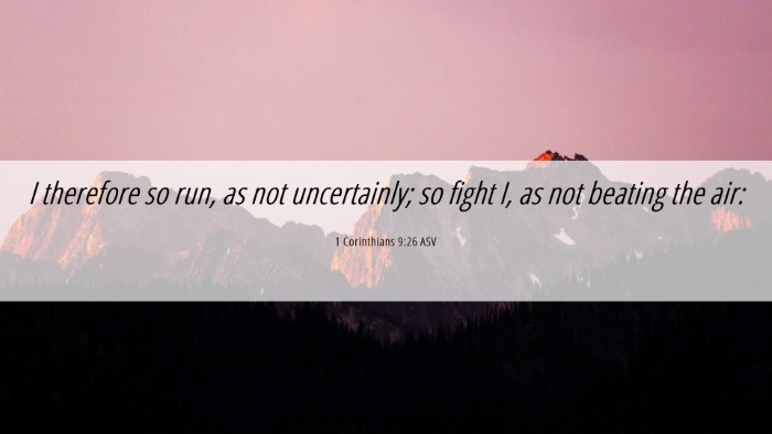 Picture 06 - 1 Corinthians 9:26 ASV Desktop Wallpaper - I therefore so run, as not uncertainly; so fight - Desktop Bible Verse Wallpaper