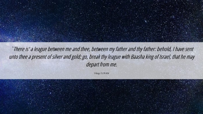 Picture 06 - 1 Kings 15:19 ASV Desktop Wallpaper - `There is' a league between me and thee, between - Desktop Bible Verse Wallpaper