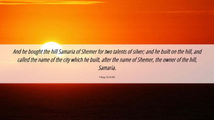 Picture 06 - 1 Kings 16:24 ASV Desktop Wallpaper - And he bought the hill Samaria of Shemer for two - Desktop Bible Verse Wallpaper