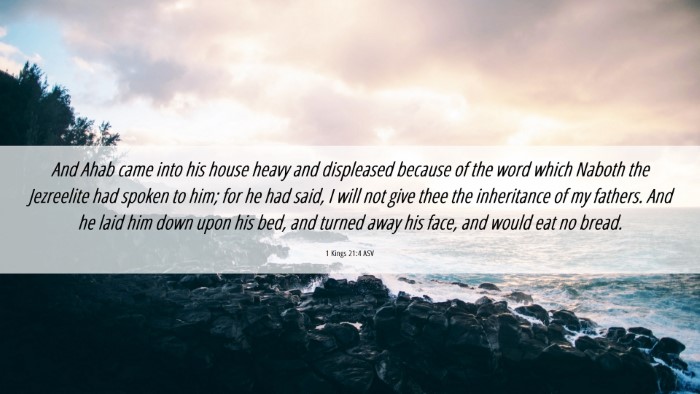 Picture 06 - 1 Kings 21:4 ASV Desktop Wallpaper - And Ahab came into his house heavy and displeased - Desktop Bible Verse Wallpaper