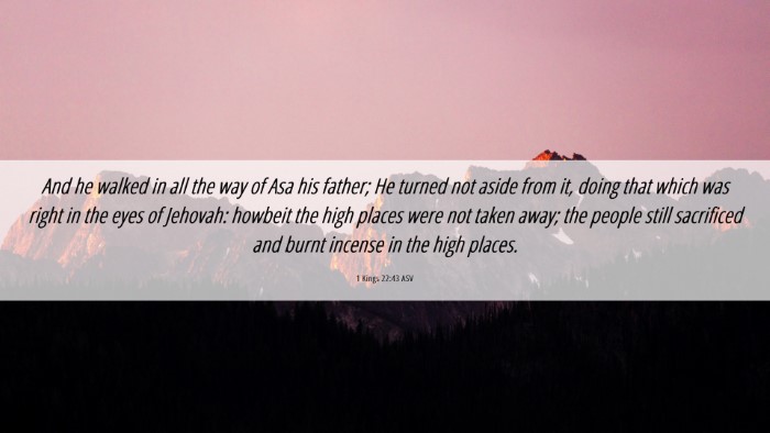 Picture 06 - 1 Kings 22:43 ASV Desktop Wallpaper - And he walked in all the way of Asa his father; - Desktop Bible Verse Wallpaper